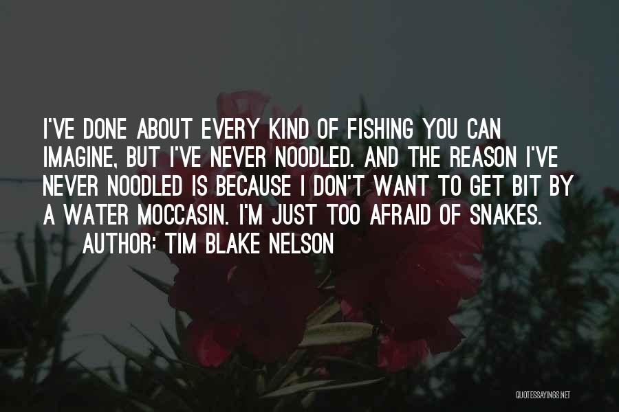 Tim Blake Nelson Quotes: I've Done About Every Kind Of Fishing You Can Imagine, But I've Never Noodled. And The Reason I've Never Noodled