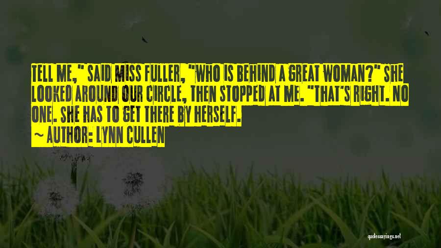 Lynn Cullen Quotes: Tell Me, Said Miss Fuller, Who Is Behind A Great Woman? She Looked Around Our Circle, Then Stopped At Me.