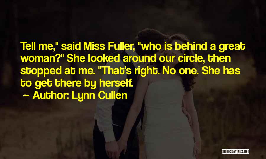 Lynn Cullen Quotes: Tell Me, Said Miss Fuller, Who Is Behind A Great Woman? She Looked Around Our Circle, Then Stopped At Me.
