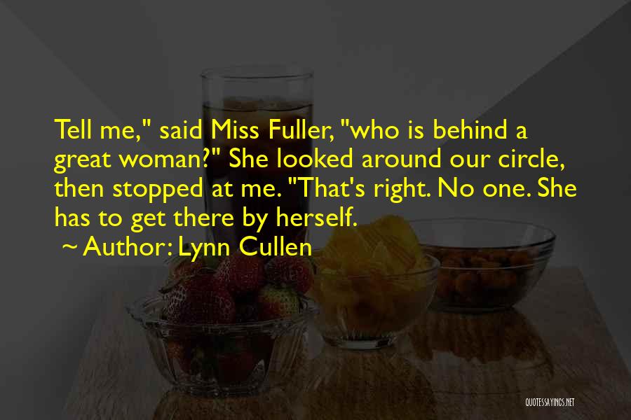 Lynn Cullen Quotes: Tell Me, Said Miss Fuller, Who Is Behind A Great Woman? She Looked Around Our Circle, Then Stopped At Me.