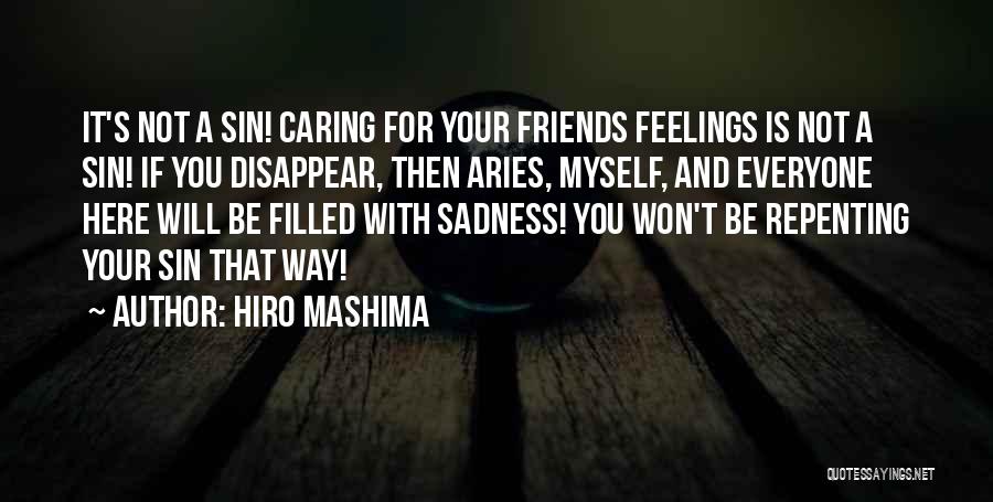 Hiro Mashima Quotes: It's Not A Sin! Caring For Your Friends Feelings Is Not A Sin! If You Disappear, Then Aries, Myself, And