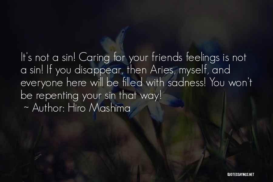 Hiro Mashima Quotes: It's Not A Sin! Caring For Your Friends Feelings Is Not A Sin! If You Disappear, Then Aries, Myself, And