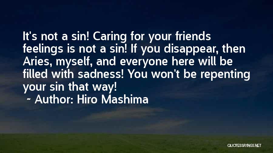 Hiro Mashima Quotes: It's Not A Sin! Caring For Your Friends Feelings Is Not A Sin! If You Disappear, Then Aries, Myself, And