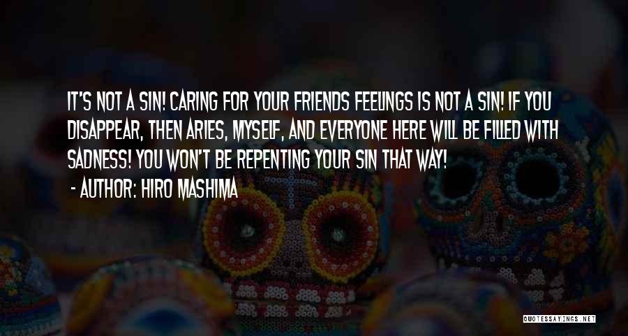 Hiro Mashima Quotes: It's Not A Sin! Caring For Your Friends Feelings Is Not A Sin! If You Disappear, Then Aries, Myself, And