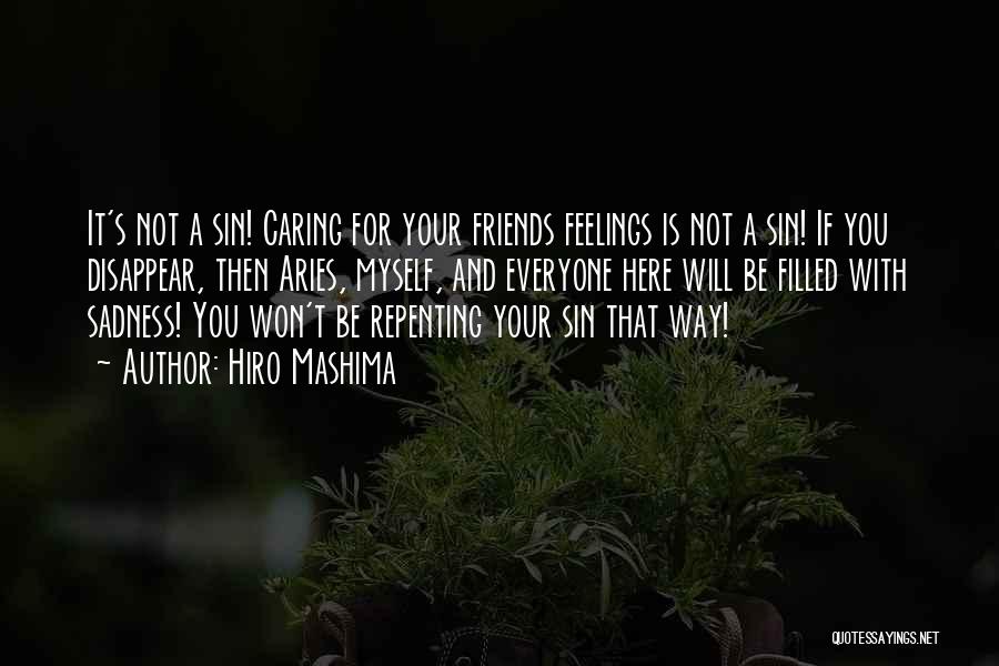 Hiro Mashima Quotes: It's Not A Sin! Caring For Your Friends Feelings Is Not A Sin! If You Disappear, Then Aries, Myself, And