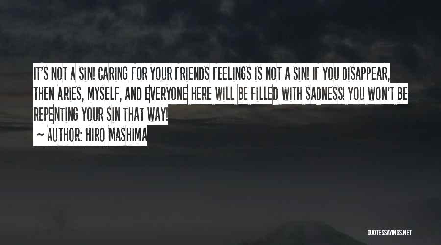 Hiro Mashima Quotes: It's Not A Sin! Caring For Your Friends Feelings Is Not A Sin! If You Disappear, Then Aries, Myself, And