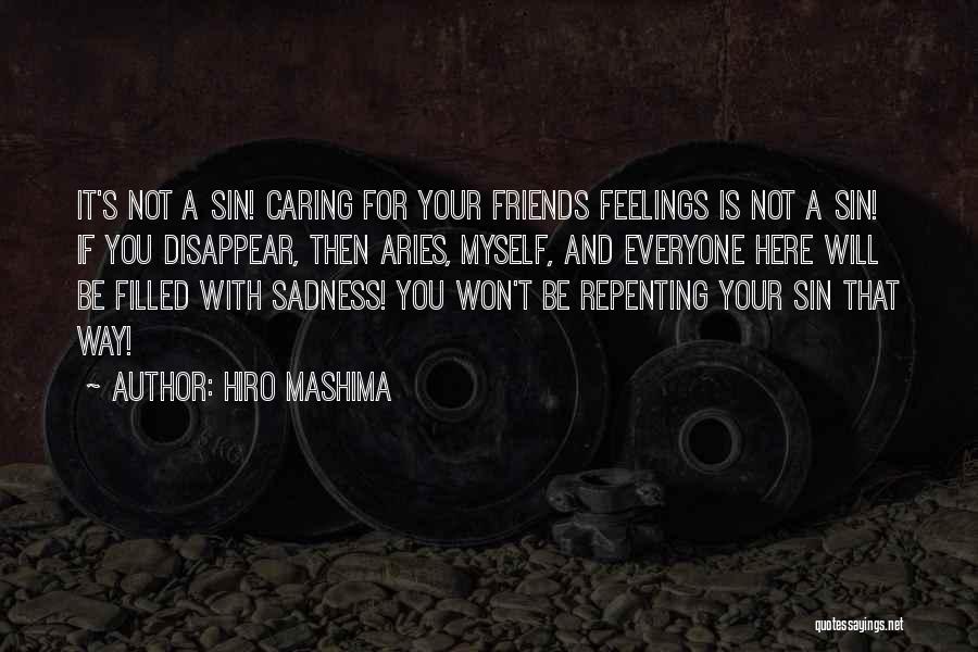 Hiro Mashima Quotes: It's Not A Sin! Caring For Your Friends Feelings Is Not A Sin! If You Disappear, Then Aries, Myself, And