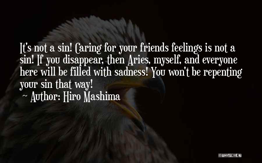 Hiro Mashima Quotes: It's Not A Sin! Caring For Your Friends Feelings Is Not A Sin! If You Disappear, Then Aries, Myself, And