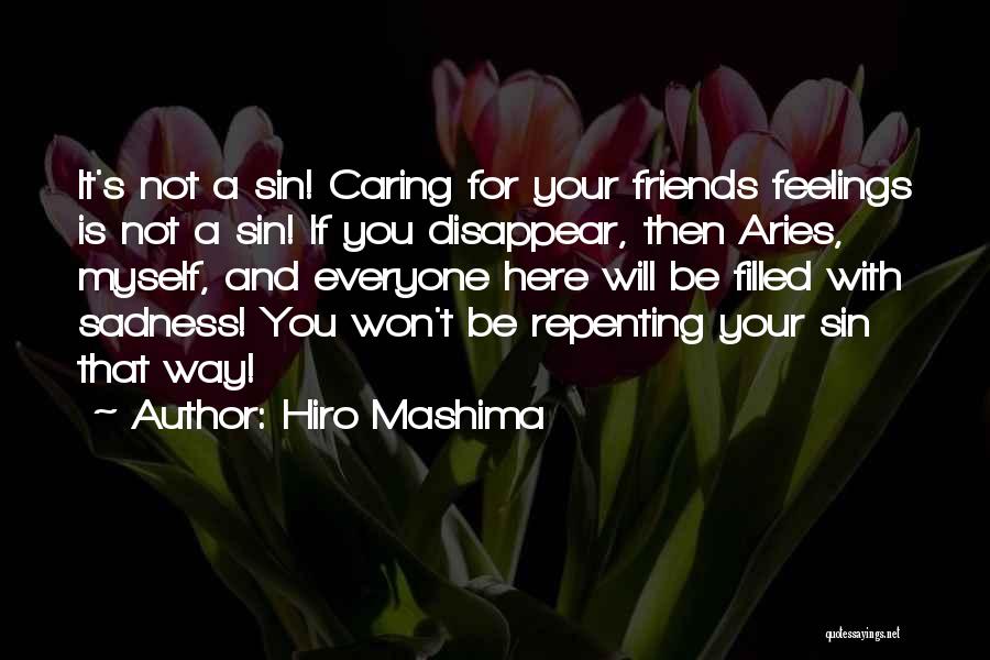 Hiro Mashima Quotes: It's Not A Sin! Caring For Your Friends Feelings Is Not A Sin! If You Disappear, Then Aries, Myself, And