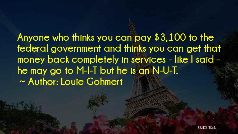 Louie Gohmert Quotes: Anyone Who Thinks You Can Pay $3,100 To The Federal Government And Thinks You Can Get That Money Back Completely
