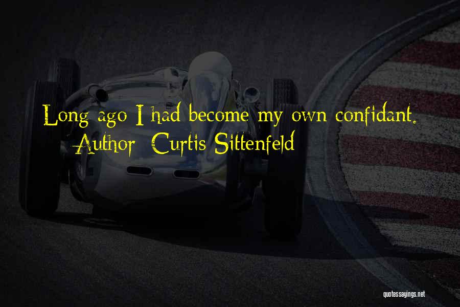 Curtis Sittenfeld Quotes: Long Ago I Had Become My Own Confidant.