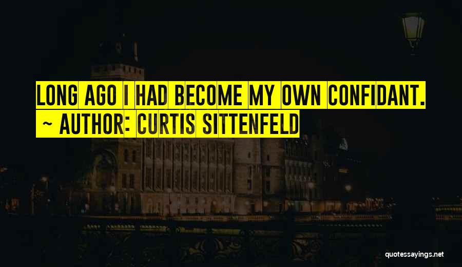 Curtis Sittenfeld Quotes: Long Ago I Had Become My Own Confidant.