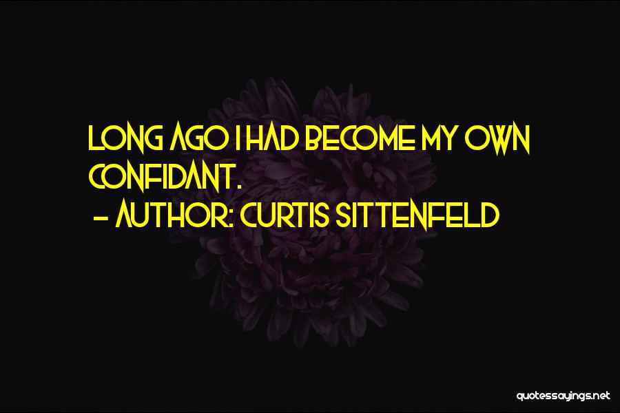 Curtis Sittenfeld Quotes: Long Ago I Had Become My Own Confidant.