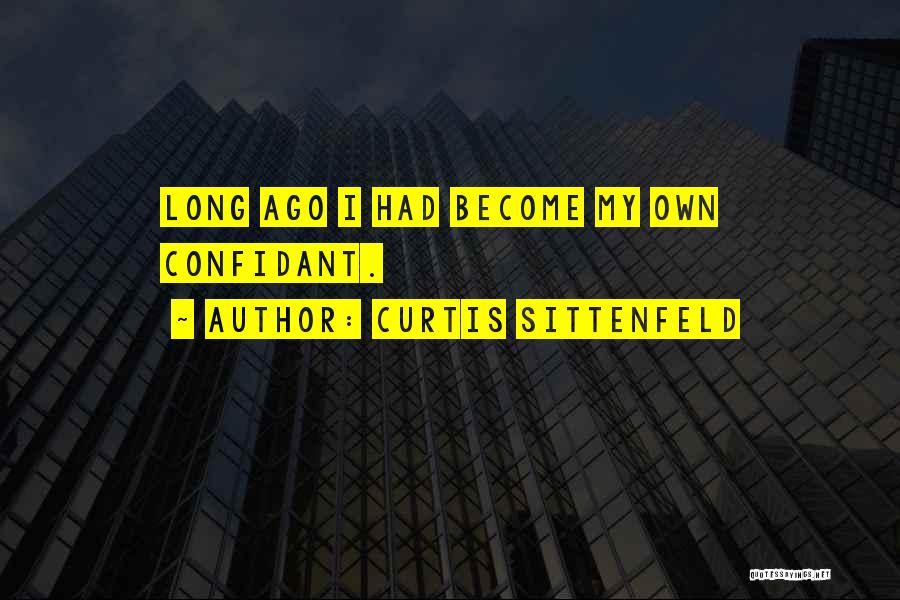 Curtis Sittenfeld Quotes: Long Ago I Had Become My Own Confidant.