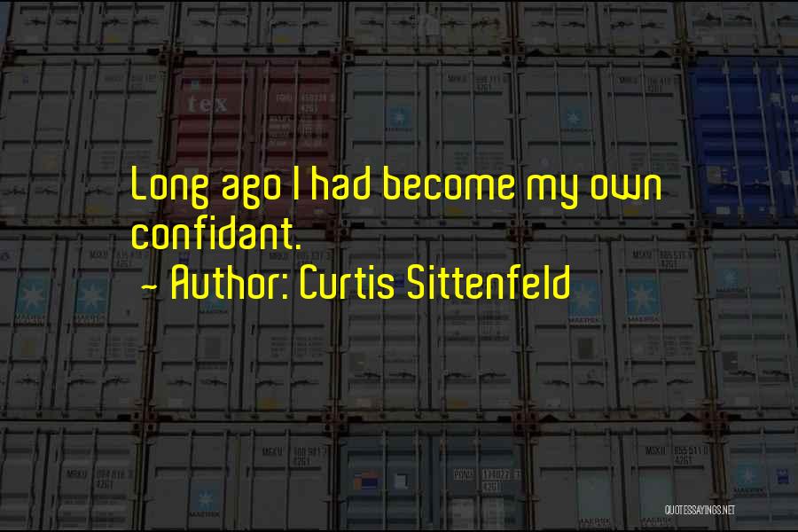 Curtis Sittenfeld Quotes: Long Ago I Had Become My Own Confidant.