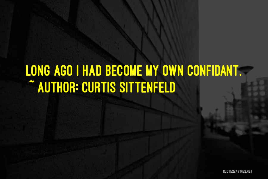Curtis Sittenfeld Quotes: Long Ago I Had Become My Own Confidant.