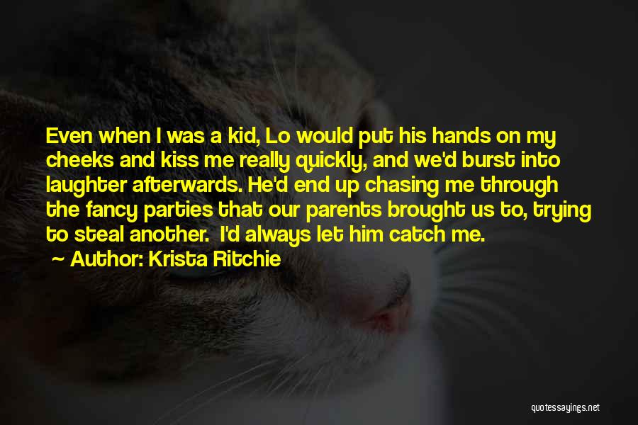 Krista Ritchie Quotes: Even When I Was A Kid, Lo Would Put His Hands On My Cheeks And Kiss Me Really Quickly, And
