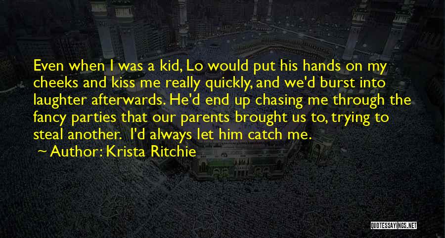 Krista Ritchie Quotes: Even When I Was A Kid, Lo Would Put His Hands On My Cheeks And Kiss Me Really Quickly, And