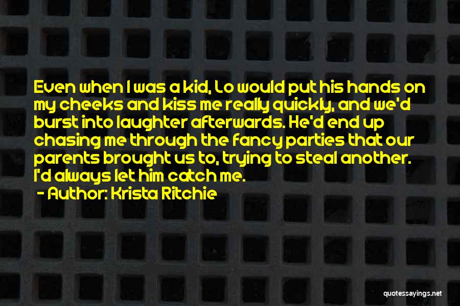 Krista Ritchie Quotes: Even When I Was A Kid, Lo Would Put His Hands On My Cheeks And Kiss Me Really Quickly, And