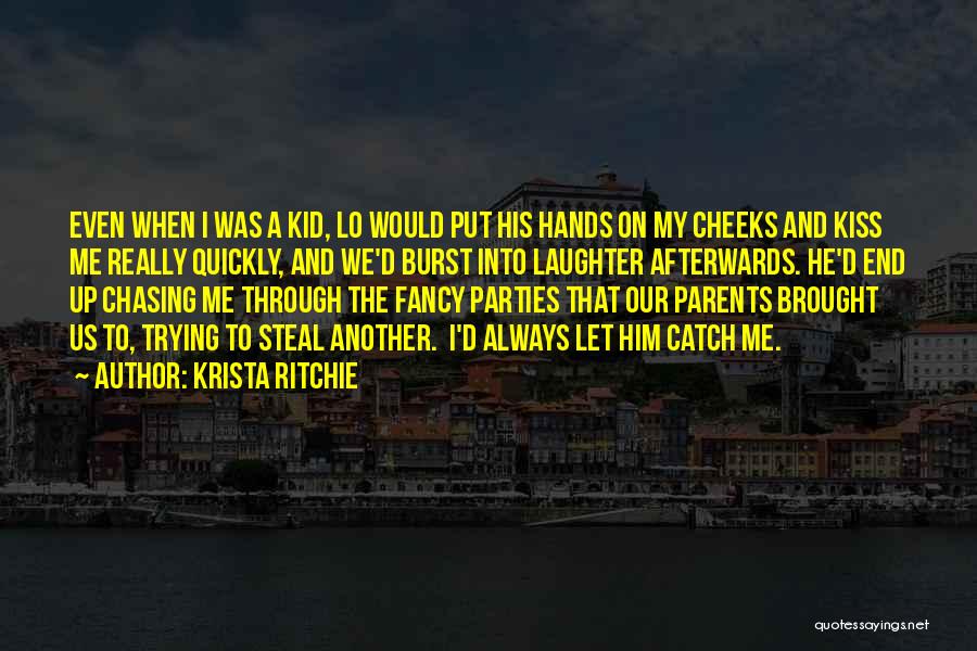 Krista Ritchie Quotes: Even When I Was A Kid, Lo Would Put His Hands On My Cheeks And Kiss Me Really Quickly, And