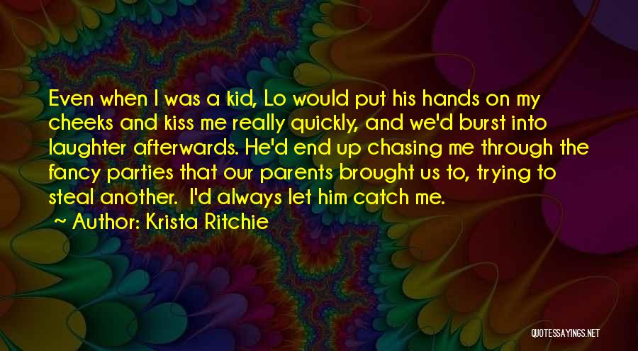 Krista Ritchie Quotes: Even When I Was A Kid, Lo Would Put His Hands On My Cheeks And Kiss Me Really Quickly, And
