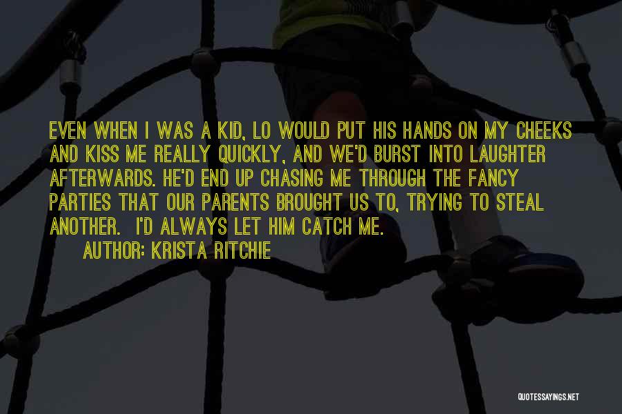 Krista Ritchie Quotes: Even When I Was A Kid, Lo Would Put His Hands On My Cheeks And Kiss Me Really Quickly, And