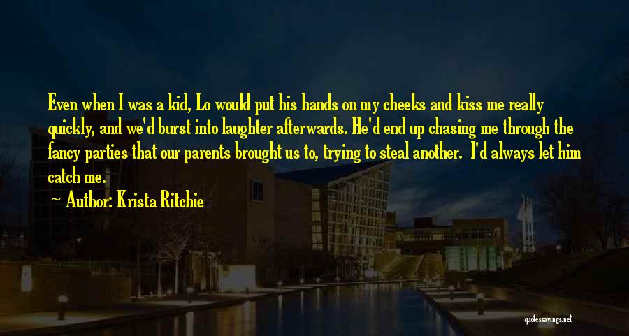 Krista Ritchie Quotes: Even When I Was A Kid, Lo Would Put His Hands On My Cheeks And Kiss Me Really Quickly, And