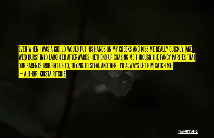 Krista Ritchie Quotes: Even When I Was A Kid, Lo Would Put His Hands On My Cheeks And Kiss Me Really Quickly, And
