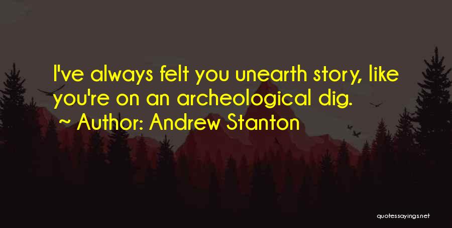 Andrew Stanton Quotes: I've Always Felt You Unearth Story, Like You're On An Archeological Dig.