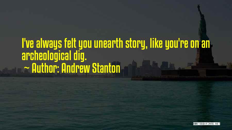 Andrew Stanton Quotes: I've Always Felt You Unearth Story, Like You're On An Archeological Dig.