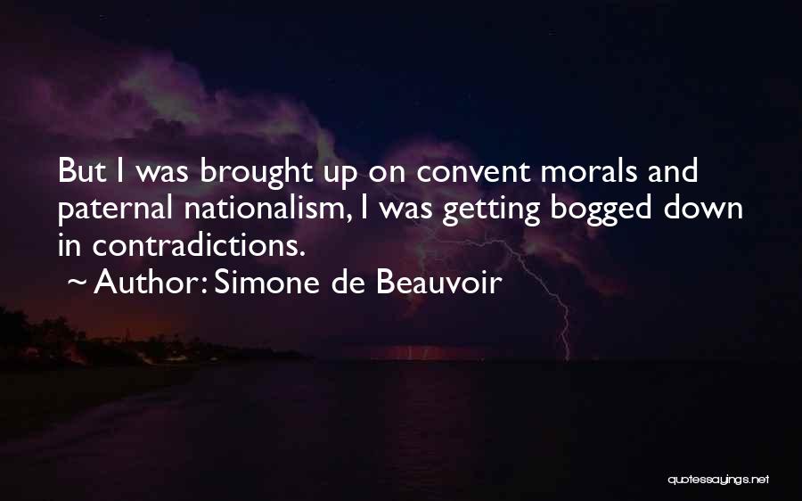 Simone De Beauvoir Quotes: But I Was Brought Up On Convent Morals And Paternal Nationalism, I Was Getting Bogged Down In Contradictions.