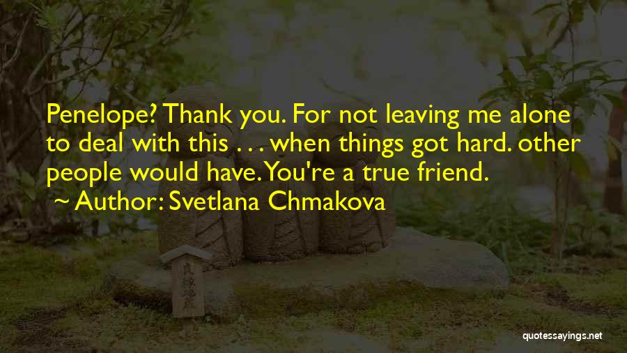 Svetlana Chmakova Quotes: Penelope? Thank You. For Not Leaving Me Alone To Deal With This . . . When Things Got Hard. Other