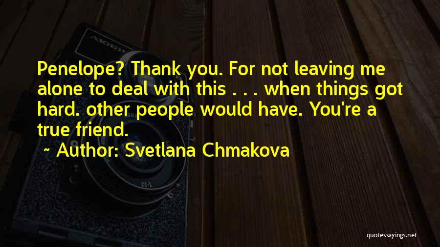 Svetlana Chmakova Quotes: Penelope? Thank You. For Not Leaving Me Alone To Deal With This . . . When Things Got Hard. Other