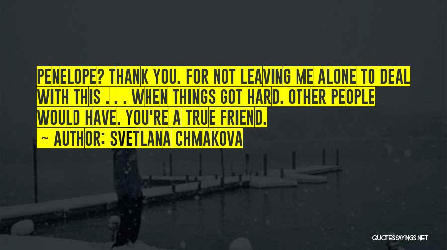 Svetlana Chmakova Quotes: Penelope? Thank You. For Not Leaving Me Alone To Deal With This . . . When Things Got Hard. Other