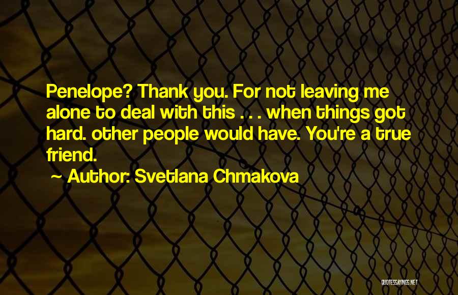 Svetlana Chmakova Quotes: Penelope? Thank You. For Not Leaving Me Alone To Deal With This . . . When Things Got Hard. Other