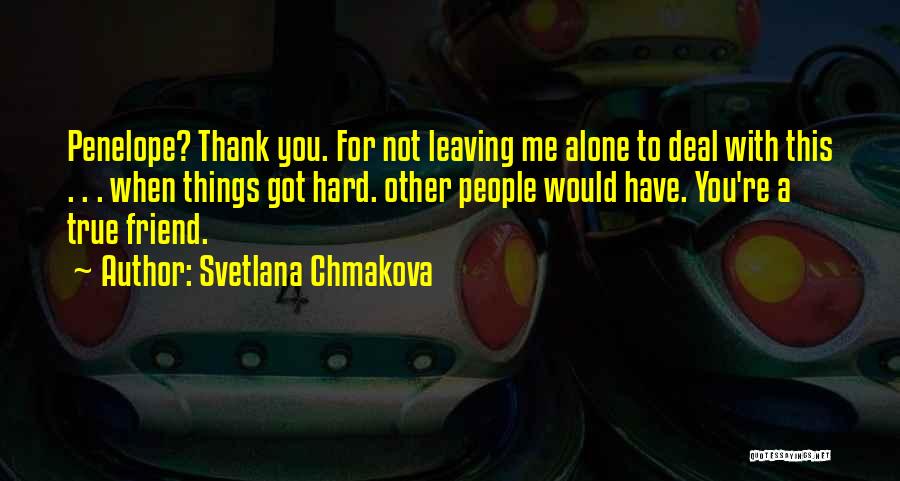 Svetlana Chmakova Quotes: Penelope? Thank You. For Not Leaving Me Alone To Deal With This . . . When Things Got Hard. Other