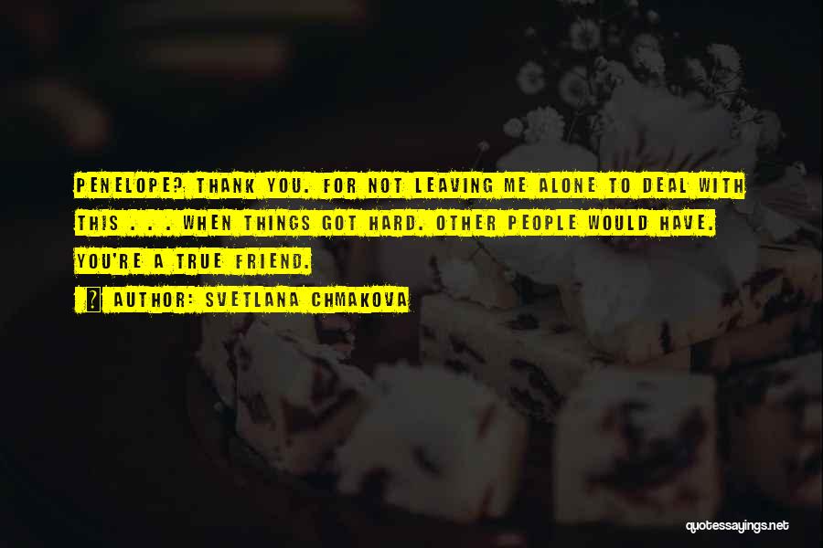 Svetlana Chmakova Quotes: Penelope? Thank You. For Not Leaving Me Alone To Deal With This . . . When Things Got Hard. Other