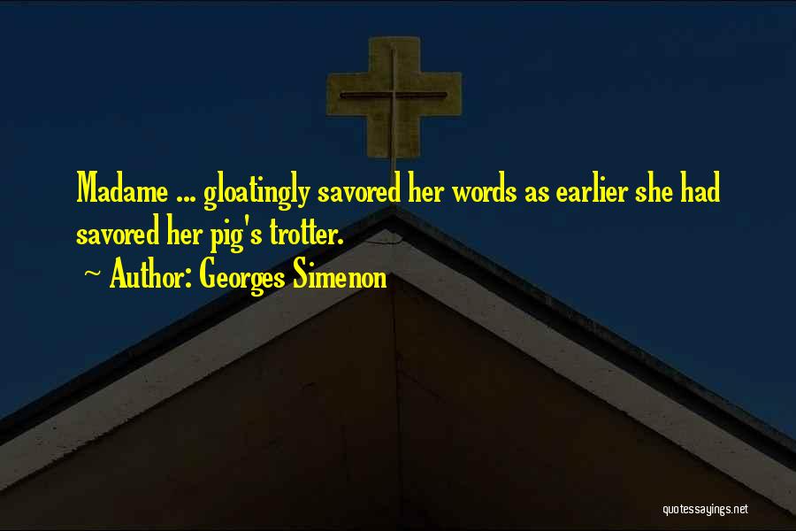 Georges Simenon Quotes: Madame ... Gloatingly Savored Her Words As Earlier She Had Savored Her Pig's Trotter.