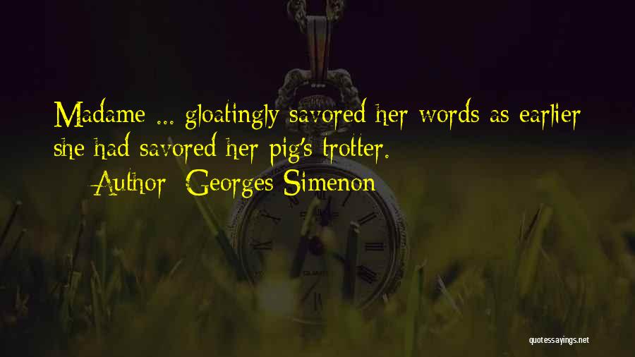 Georges Simenon Quotes: Madame ... Gloatingly Savored Her Words As Earlier She Had Savored Her Pig's Trotter.