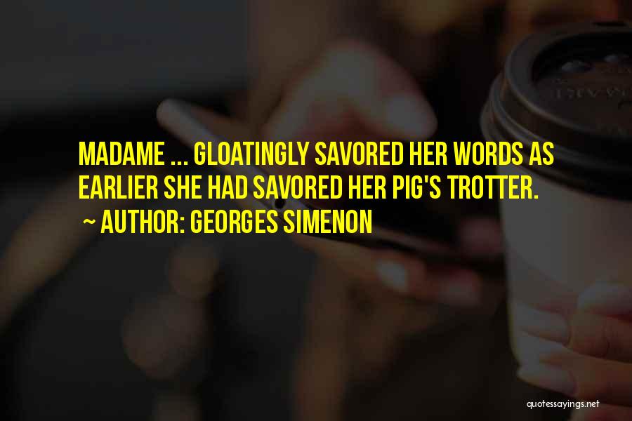 Georges Simenon Quotes: Madame ... Gloatingly Savored Her Words As Earlier She Had Savored Her Pig's Trotter.