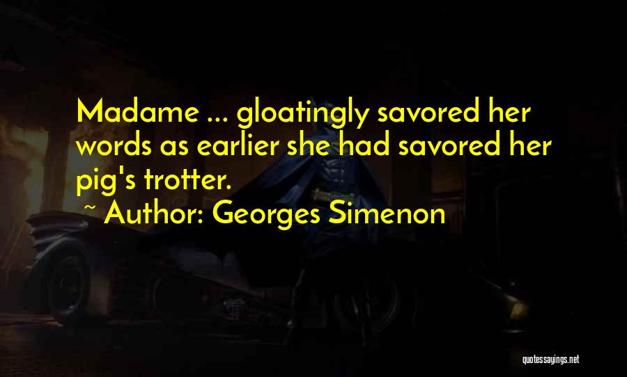 Georges Simenon Quotes: Madame ... Gloatingly Savored Her Words As Earlier She Had Savored Her Pig's Trotter.