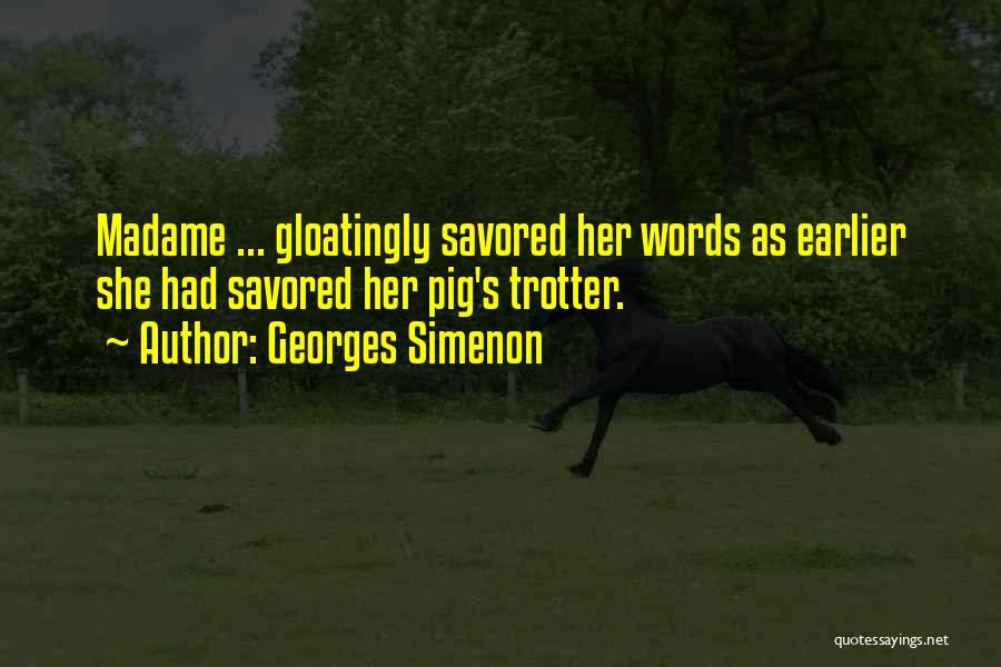 Georges Simenon Quotes: Madame ... Gloatingly Savored Her Words As Earlier She Had Savored Her Pig's Trotter.