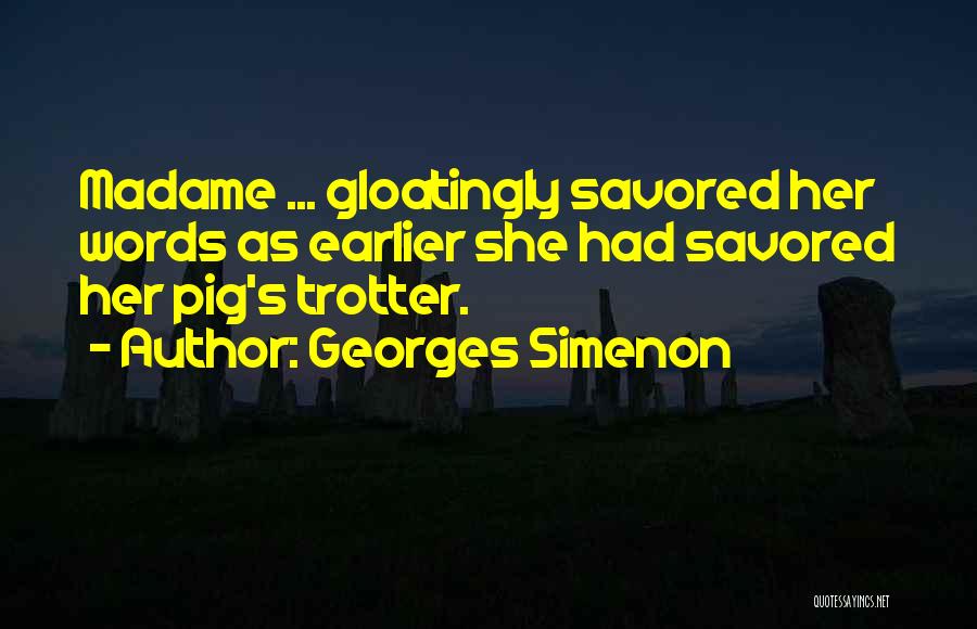 Georges Simenon Quotes: Madame ... Gloatingly Savored Her Words As Earlier She Had Savored Her Pig's Trotter.