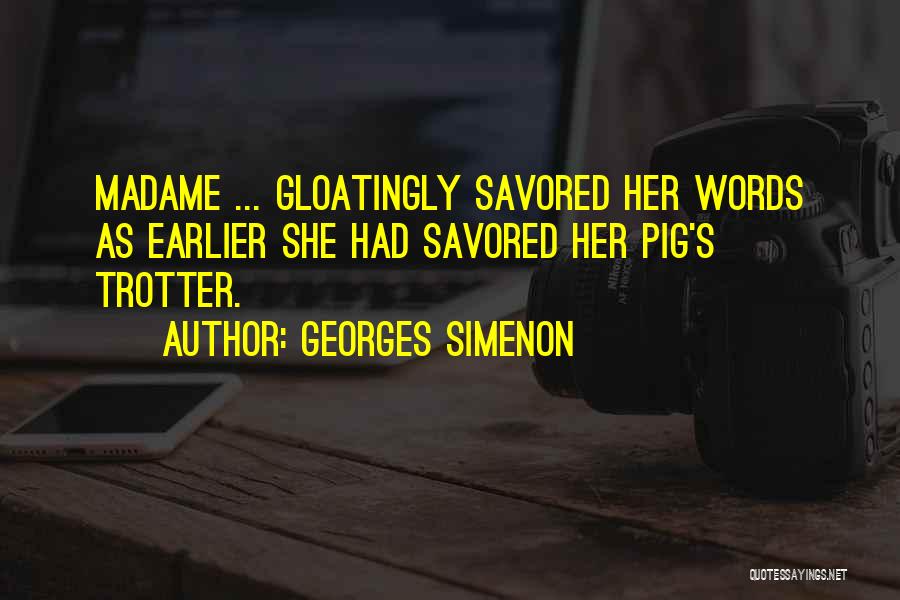 Georges Simenon Quotes: Madame ... Gloatingly Savored Her Words As Earlier She Had Savored Her Pig's Trotter.