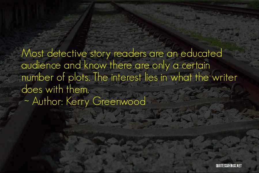 Kerry Greenwood Quotes: Most Detective Story Readers Are An Educated Audience And Know There Are Only A Certain Number Of Plots. The Interest
