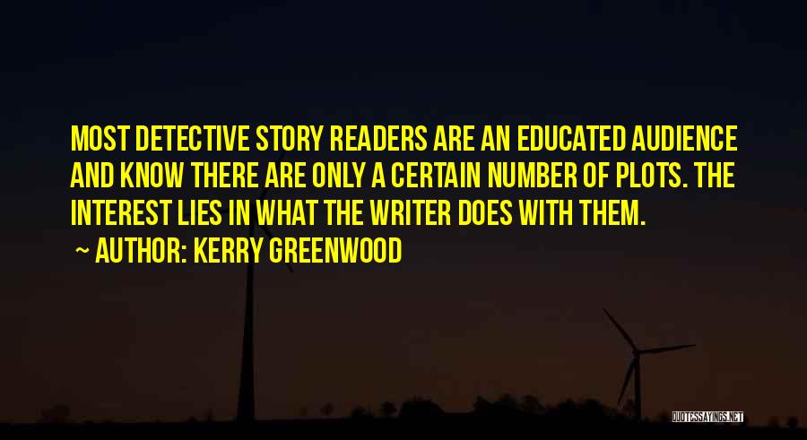 Kerry Greenwood Quotes: Most Detective Story Readers Are An Educated Audience And Know There Are Only A Certain Number Of Plots. The Interest