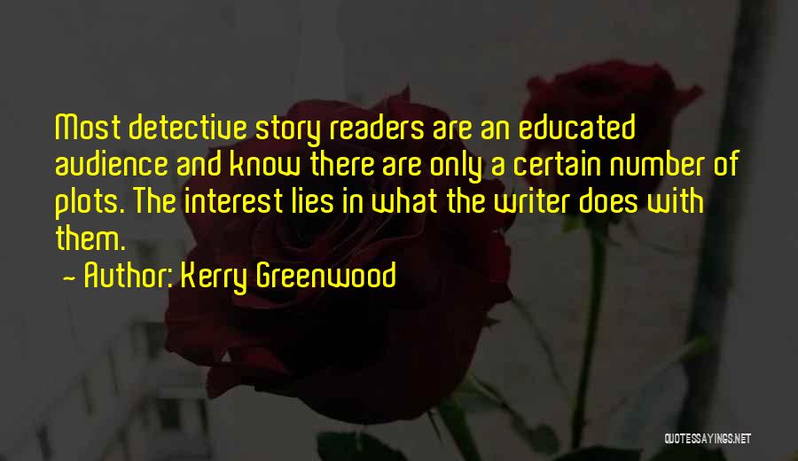 Kerry Greenwood Quotes: Most Detective Story Readers Are An Educated Audience And Know There Are Only A Certain Number Of Plots. The Interest
