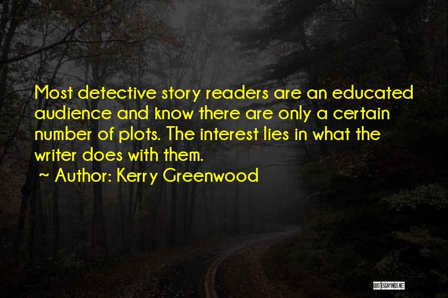 Kerry Greenwood Quotes: Most Detective Story Readers Are An Educated Audience And Know There Are Only A Certain Number Of Plots. The Interest