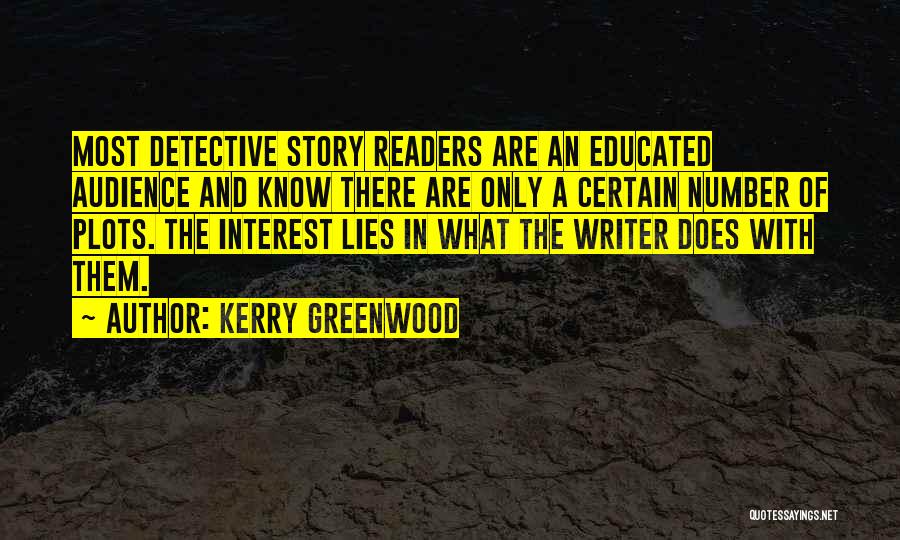 Kerry Greenwood Quotes: Most Detective Story Readers Are An Educated Audience And Know There Are Only A Certain Number Of Plots. The Interest