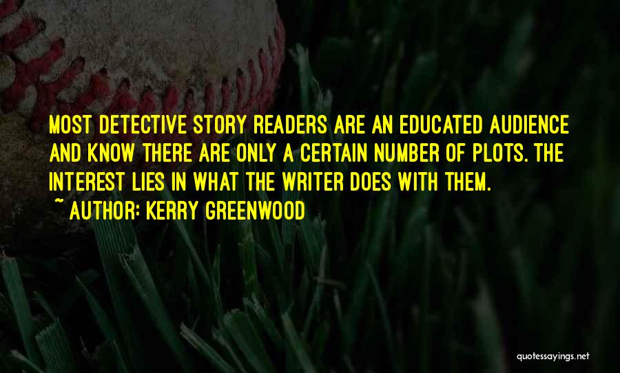 Kerry Greenwood Quotes: Most Detective Story Readers Are An Educated Audience And Know There Are Only A Certain Number Of Plots. The Interest